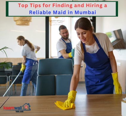 Top Tips for Finding and Hiring a Reliable Maid in Mumbai